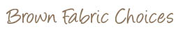 Brown Fabric Choices